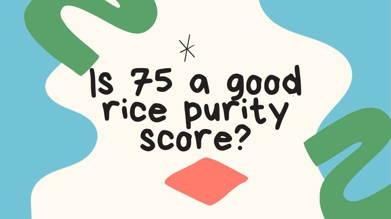 is-75-a-good-rice-purity-score