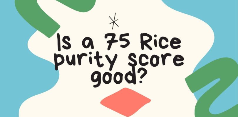 Is a 75 Rice purity score good?