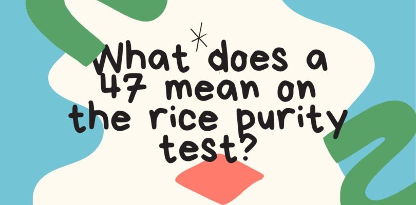 What does a 47 mean on the rice purity test?