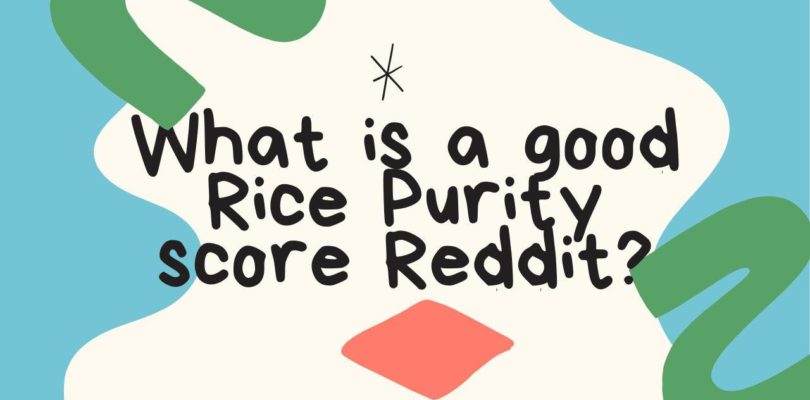 What is a good Rice Purity score Reddit?