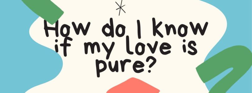 How do I know if my love is pure?
